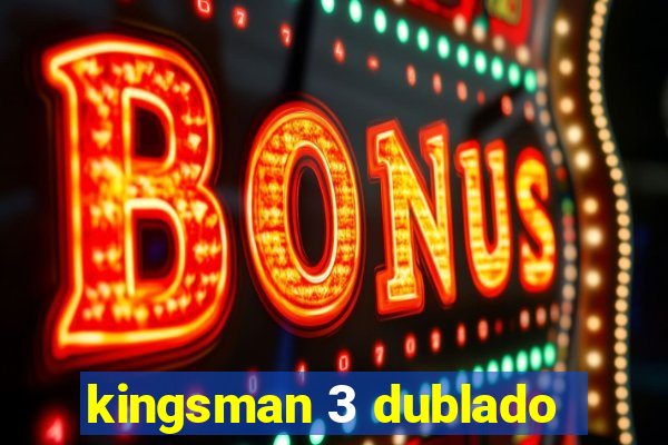 kingsman 3 dublado